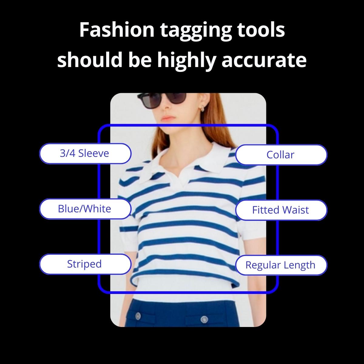Fashion tagging tools should have a high level of accuracy