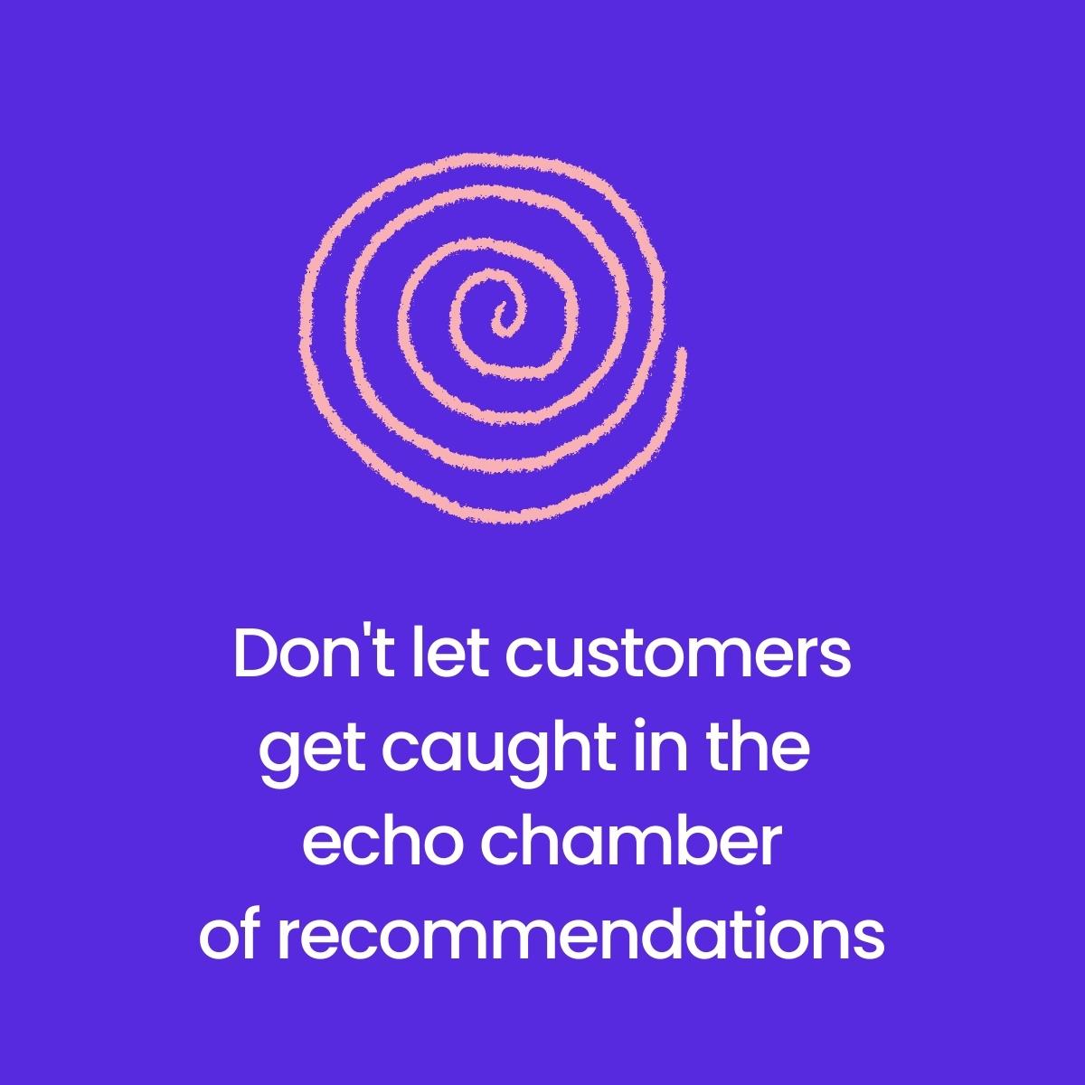 A spiral with text "not to get caught in echo chambers of recommendations" underneath