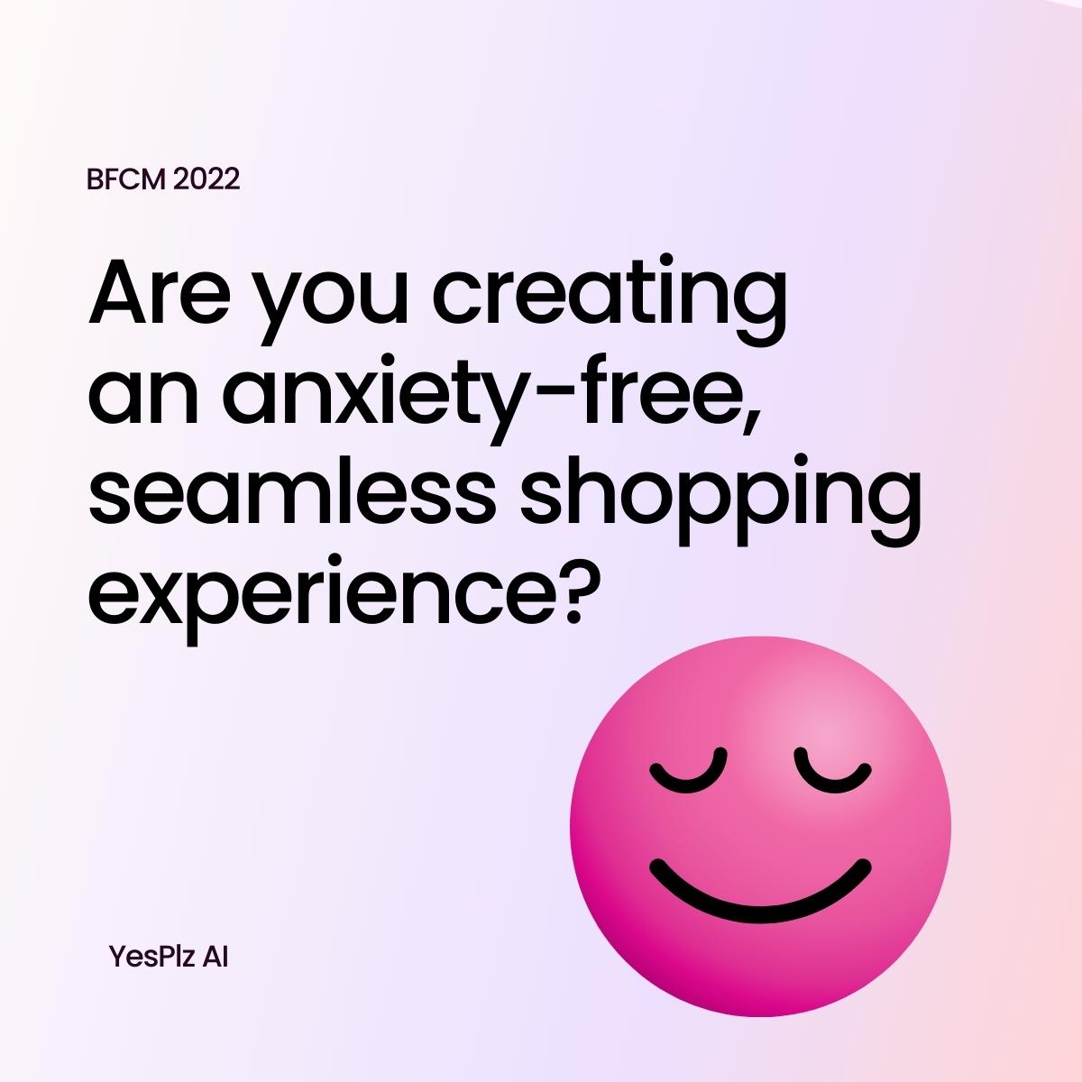 Are you creating anxiety free shopping experiences for BFCM 2022?